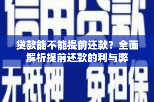 扬中贷款能不能提前还款？全面解析提前还款的利与弊