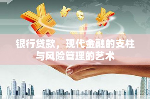 扬中银行贷款，现代金融的支柱与风险管理的艺术