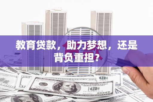 扬中教育贷款，助力梦想，还是背负重担？