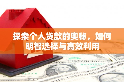 扬中探索个人贷款的奥秘，如何明智选择与高效利用