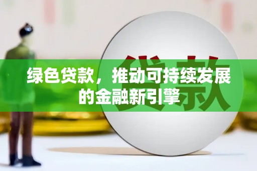 扬中绿色贷款，推动可持续发展的金融新引擎