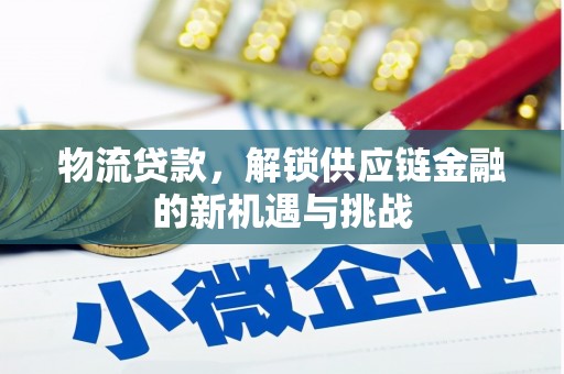 扬中物流贷款，解锁供应链金融的新机遇与挑战