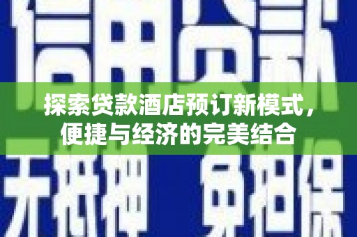扬中探索贷款酒店预订新模式，便捷与经济的完美结合
