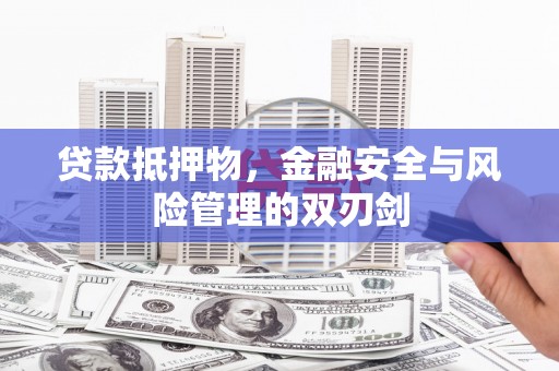 扬中贷款抵押物，金融安全与风险管理的双刃剑